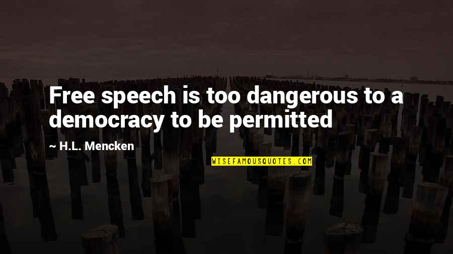 Free Speech Quotes By H.L. Mencken: Free speech is too dangerous to a democracy Free Speech Quotes By H.L. Mencken: Free speech is too dangerous to a democracy