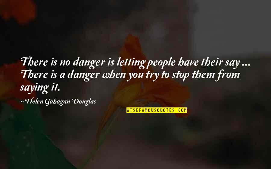 Free Speech Quotes By Helen Gahagan Douglas: There is no danger is letting people have Free Speech Quotes By Helen Gahagan Douglas: There is no danger is letting people have