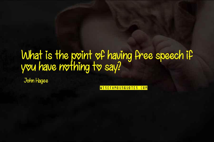 Free Speech Quotes By John Hagee: What is the point of having free speech