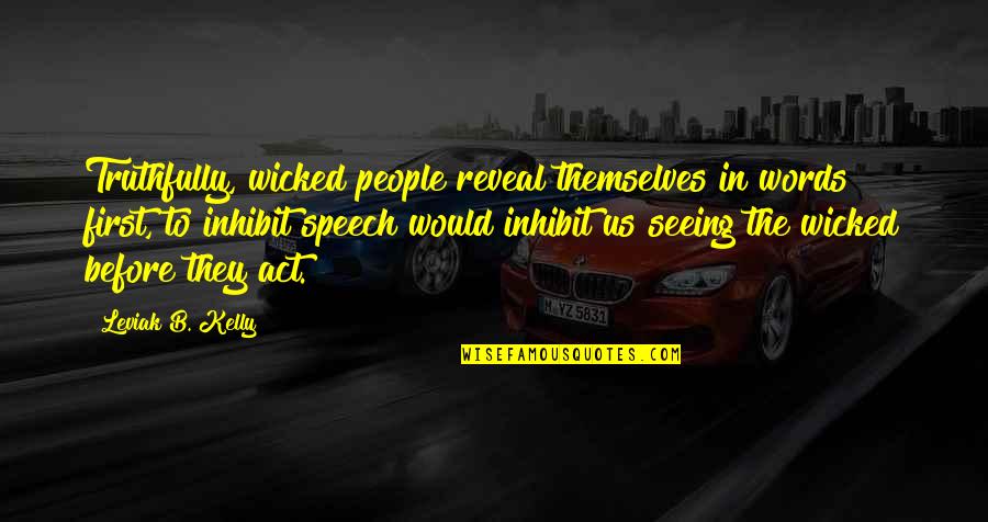 Free Speech Quotes By Leviak B. Kelly: Truthfully, wicked people reveal themselves in words first, Free Speech Quotes By Leviak B. Kelly: Truthfully, wicked people reveal themselves in words first,