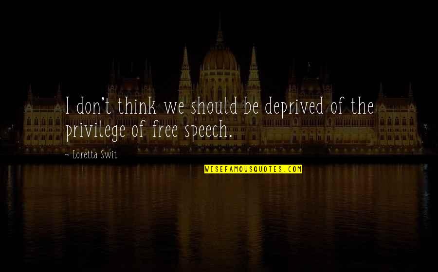 Free Speech Quotes By Loretta Swit: I don't think we should be deprived of