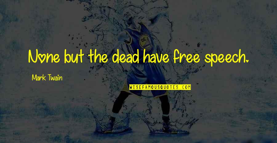 Free Speech Quotes By Mark Twain: None but the dead have free speech. Free Speech Quotes By Mark Twain: None but the dead have free speech.