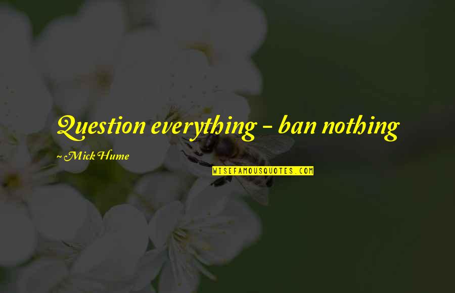 Free Speech Quotes By Mick Hume: Question everything - ban nothing