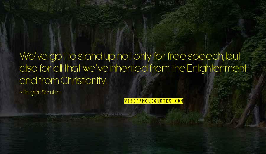 Free Speech Quotes By Roger Scruton: We've got to stand up not only for