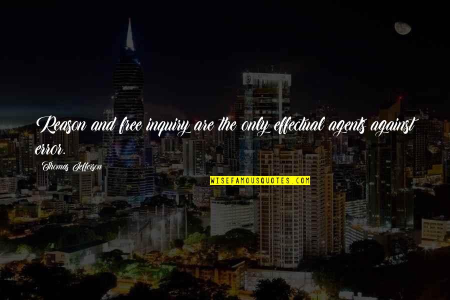 Free Speech Quotes By Thomas Jefferson: Reason and free inquiry are the only effectual Free Speech Quotes By Thomas Jefferson: Reason and free inquiry are the only effectual