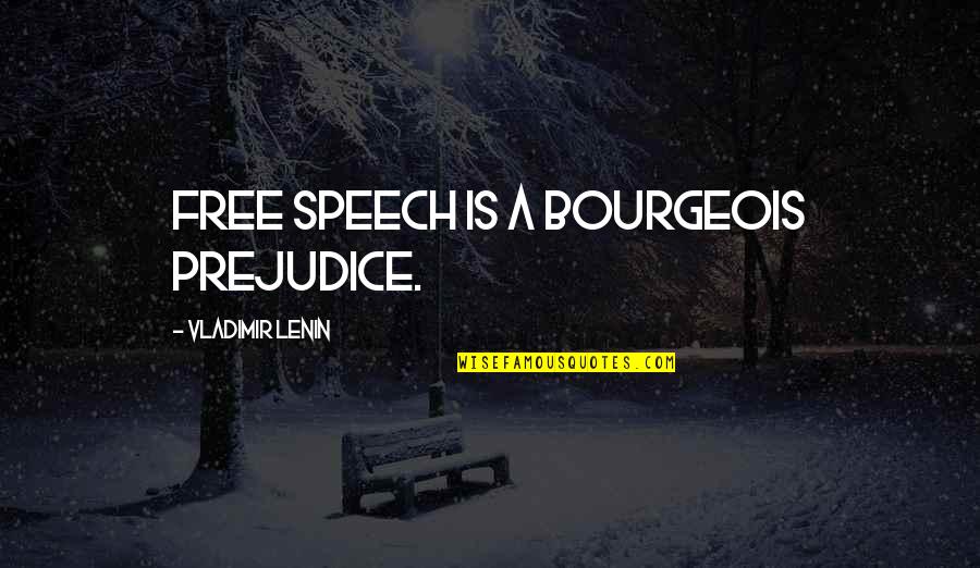 Free Speech Quotes By Vladimir Lenin: Free speech is a bourgeois prejudice.