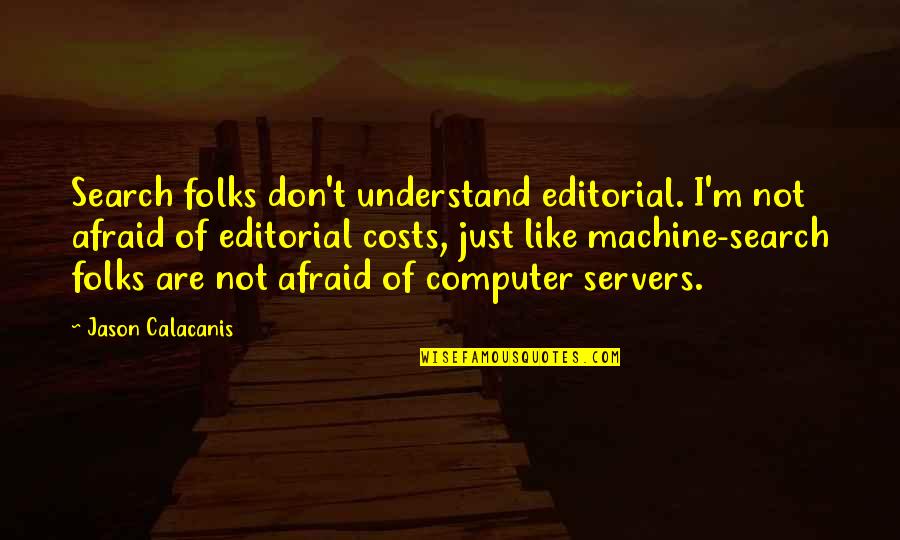 Free Spirit Funny Quotes By Jason Calacanis: Search folks don't understand editorial. I'm not afraid