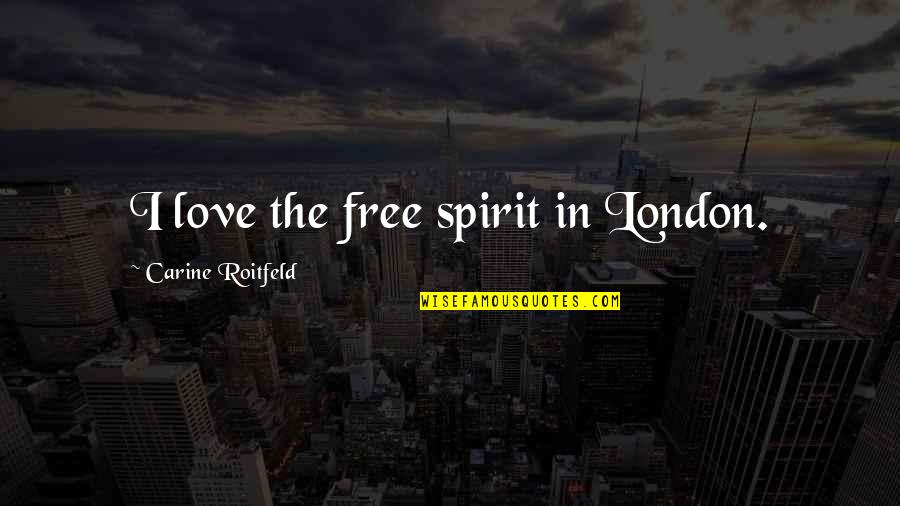 Free Spirit Quotes By Carine Roitfeld: I love the free spirit in London.