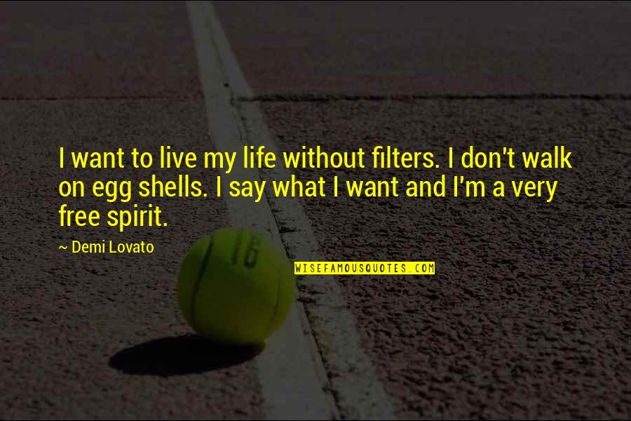 Free Spirit Quotes By Demi Lovato: I want to live my life without filters.