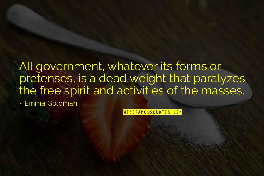 Free Spirit Quotes By Emma Goldman: All government, whatever its forms or pretenses, is