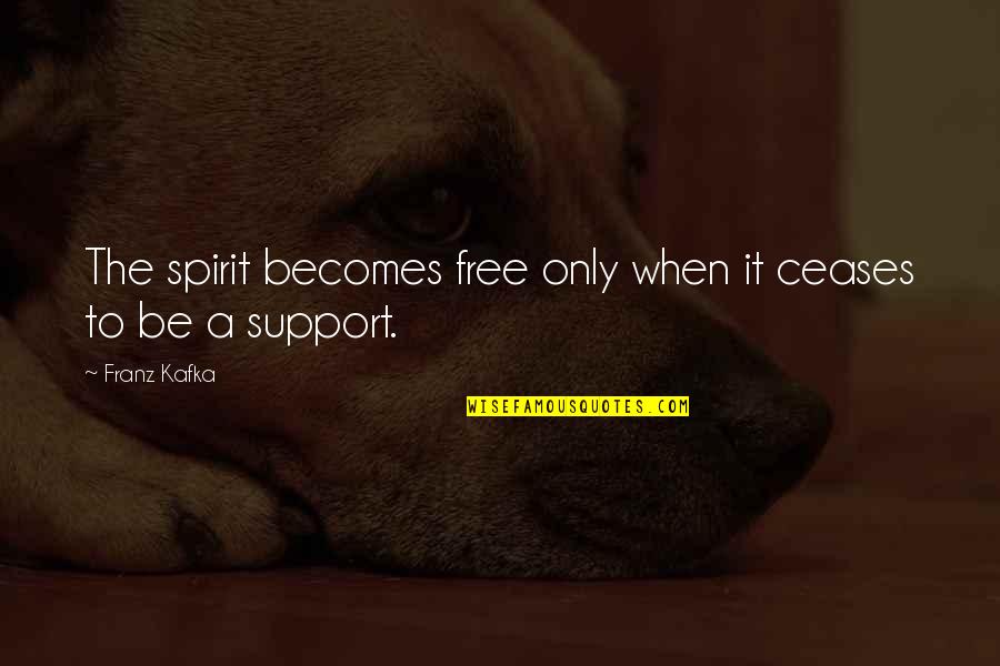 Free Spirit Quotes By Franz Kafka: The spirit becomes free only when it ceases