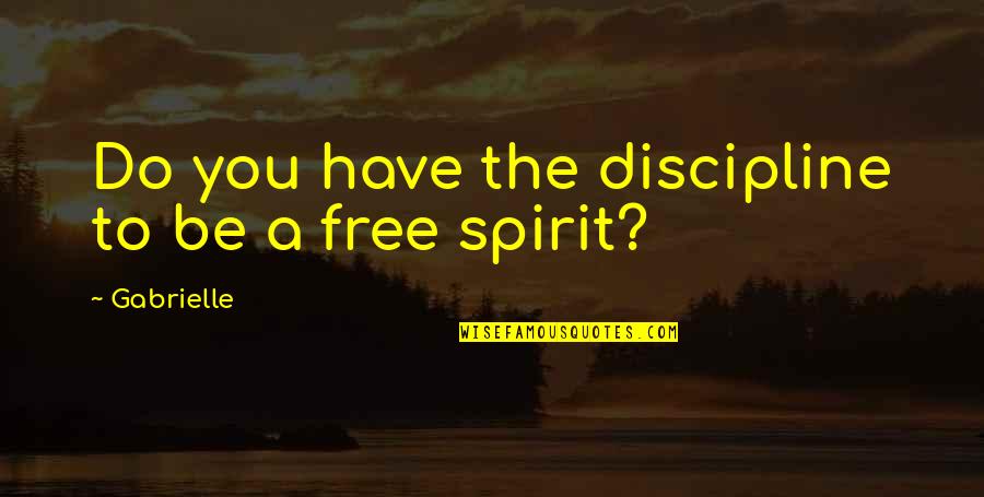 Free Spirit Quotes By Gabrielle: Do you have the discipline to be a