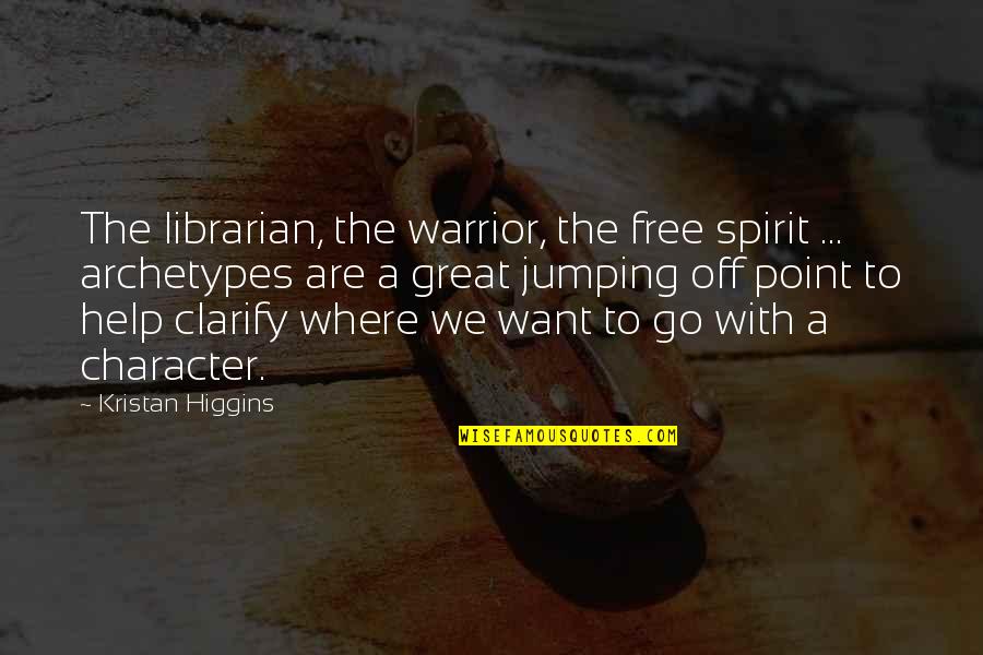 Free Spirit Quotes By Kristan Higgins: The librarian, the warrior, the free spirit ...