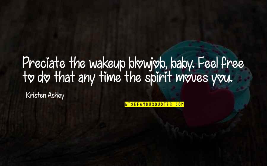 Free Spirit Quotes By Kristen Ashley: Preciate the wakeup blowjob, baby. Feel free to