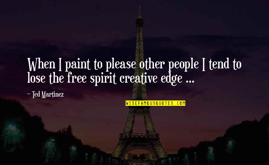 Free Spirit Quotes By Ted Martinez: When I paint to please other people I