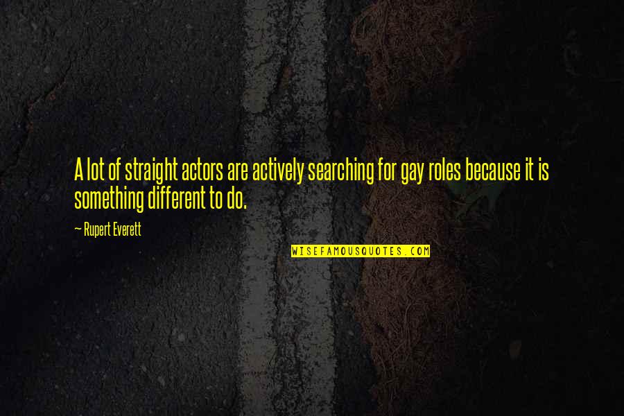 Free Spirited Hippie Quotes By Rupert Everett: A lot of straight actors are actively searching