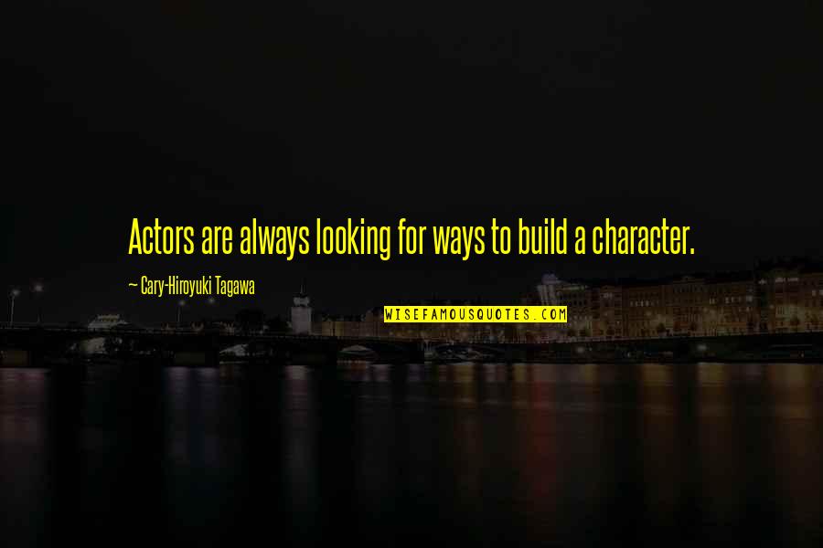 Free Spirited Love Quotes By Cary-Hiroyuki Tagawa: Actors are always looking for ways to build
