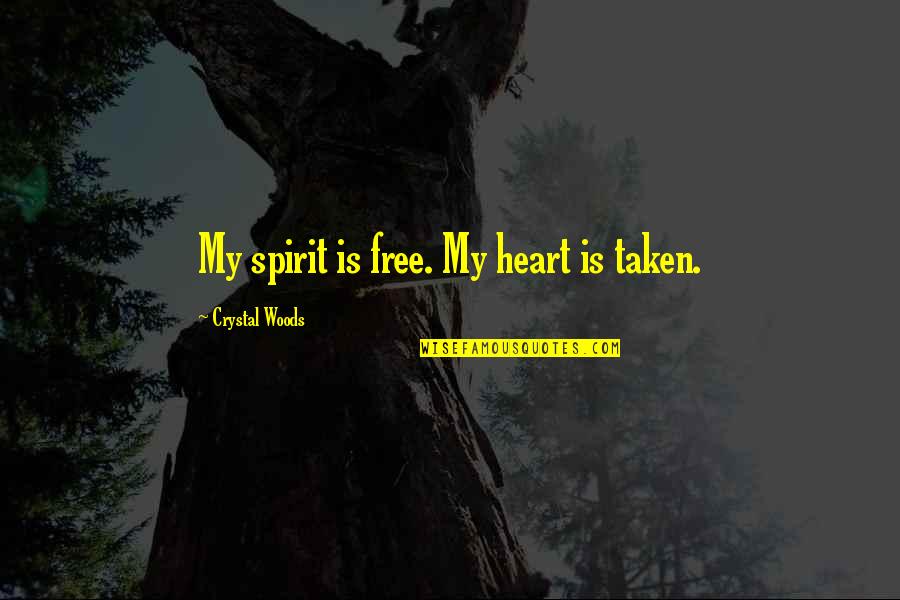 Free Spirited Love Quotes By Crystal Woods: My spirit is free. My heart is taken.