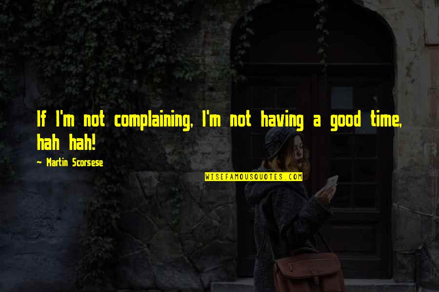 Free Spirited Quotes By Martin Scorsese: If I'm not complaining, I'm not having a
