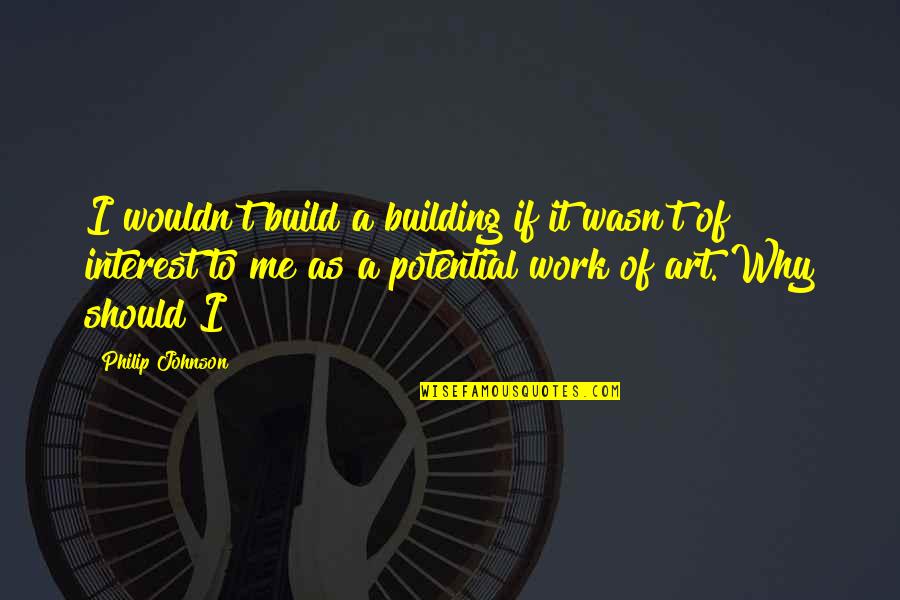 Free Spirited Soul Quotes By Philip Johnson: I wouldn't build a building if it wasn't