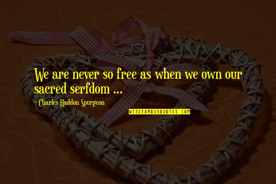 Free Spiritual Quotes By Charles Haddon Spurgeon: We are never so free as when we