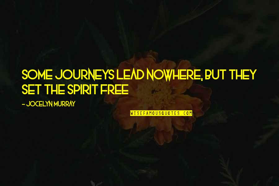 Free Spiritual Quotes By Jocelyn Murray: Some journeys lead nowhere, but they set the