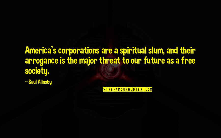 Free Spiritual Quotes By Saul Alinsky: America's corporations are a spiritual slum, and their