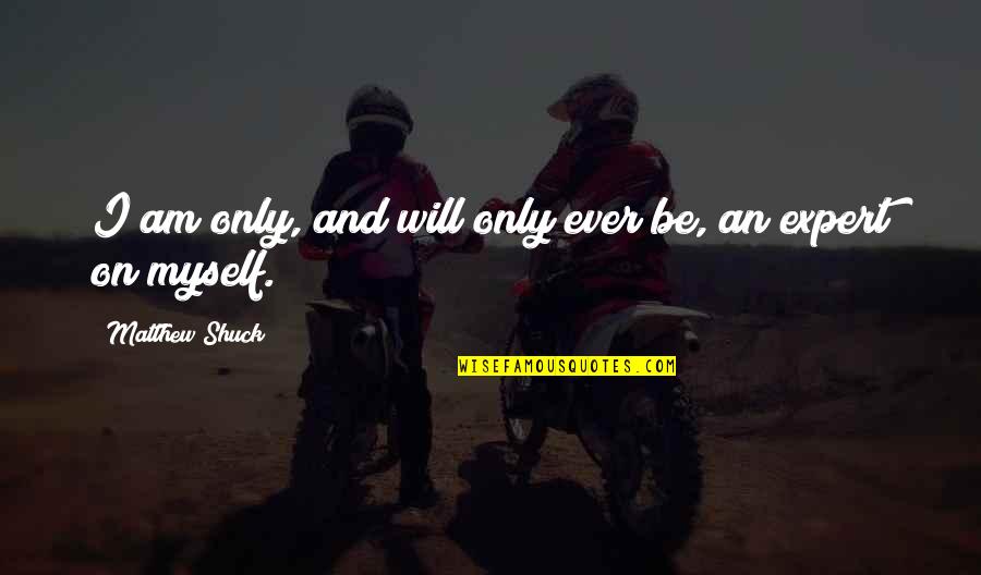 Free Spoken Quotes By Matthew Shuck: I am only, and will only ever be,