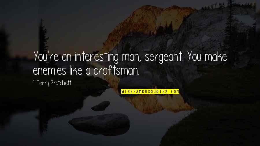 Free Stay Strong Quotes By Terry Pratchett: You're an interesting man, sergeant. You make enemies