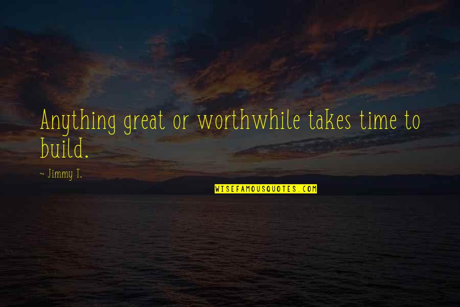 Free Svg Pillow Quotes By Jimmy T.: Anything great or worthwhile takes time to build.