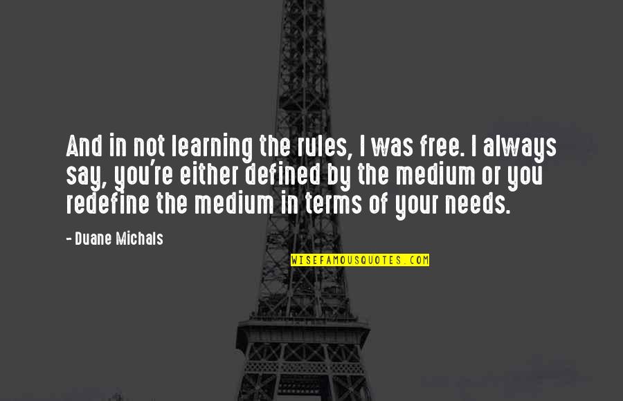 Free Term Quotes By Duane Michals: And in not learning the rules, I was