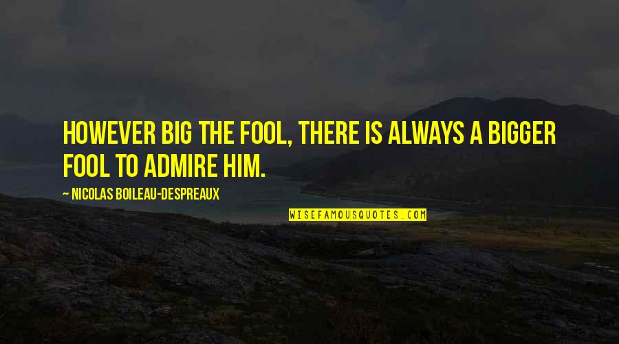 Free Text Inspirational Quotes By Nicolas Boileau-Despreaux: However big the fool, there is always a