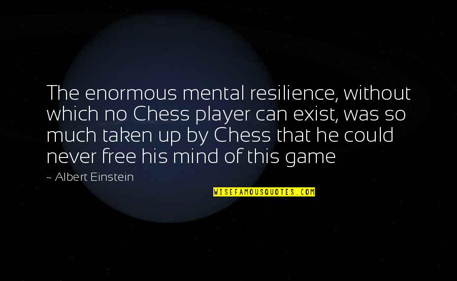 Free The Mind Quotes By Albert Einstein: The enormous mental resilience, without which no Chess