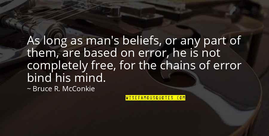 Free The Mind Quotes By Bruce R. McConkie: As long as man's beliefs, or any part