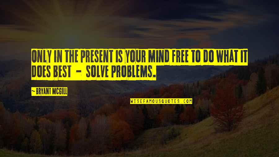 Free The Mind Quotes By Bryant McGill: Only in the present is your mind free