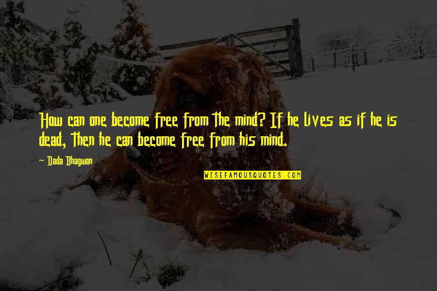 Free The Mind Quotes By Dada Bhagwan: How can one become free from the mind?