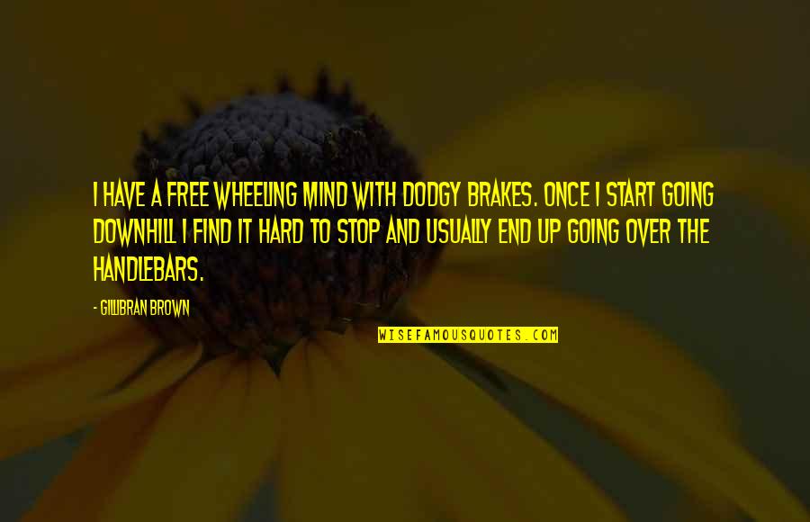 Free The Mind Quotes By Gillibran Brown: I have a free wheeling mind with dodgy