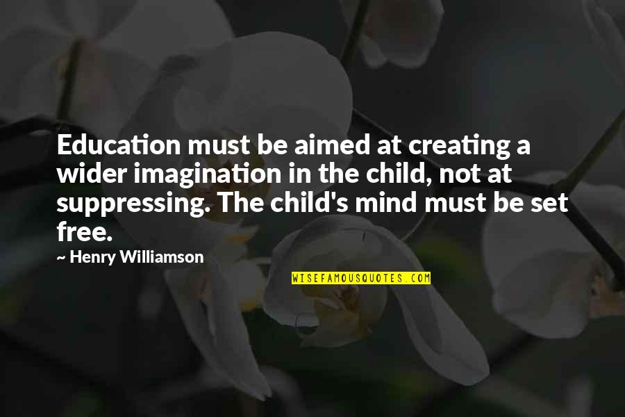 Free The Mind Quotes By Henry Williamson: Education must be aimed at creating a wider