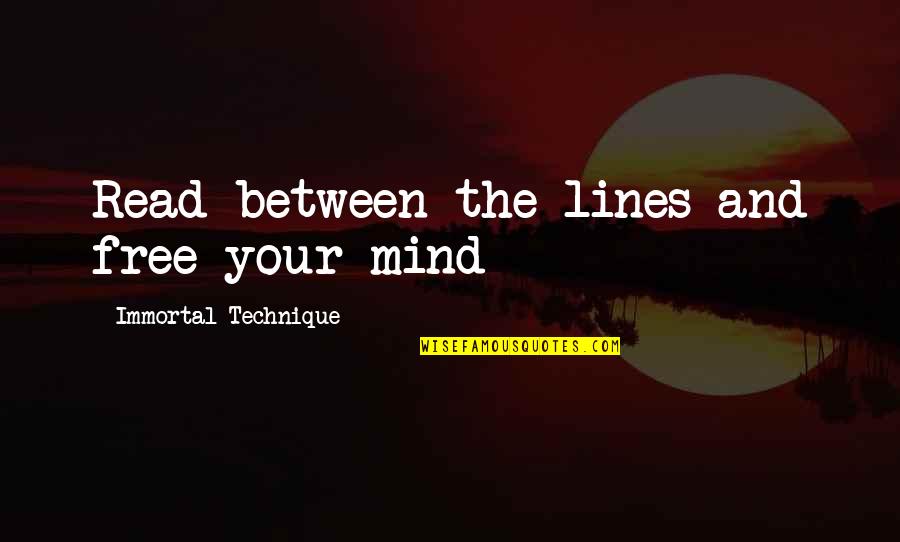 Free The Mind Quotes By Immortal Technique: Read between the lines and free your mind