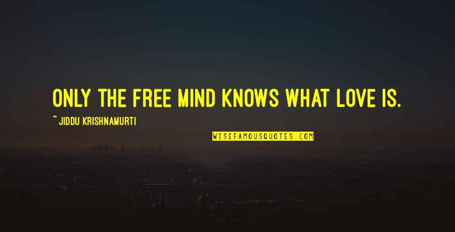 Free The Mind Quotes By Jiddu Krishnamurti: Only the free mind knows what Love is.