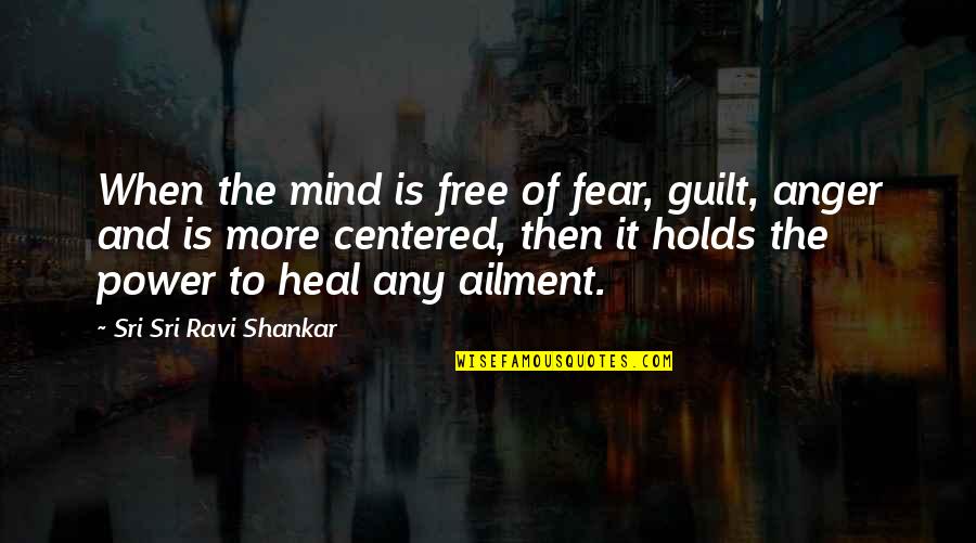 Free The Mind Quotes By Sri Sri Ravi Shankar: When the mind is free of fear, guilt,