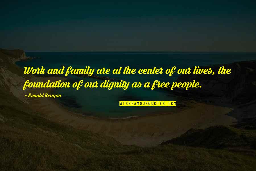 Free The People Quotes By Ronald Reagan: Work and family are at the center of
