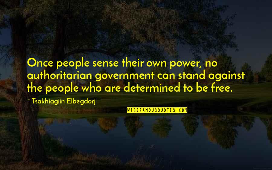 Free The People Quotes By Tsakhiagiin Elbegdorj: Once people sense their own power, no authoritarian