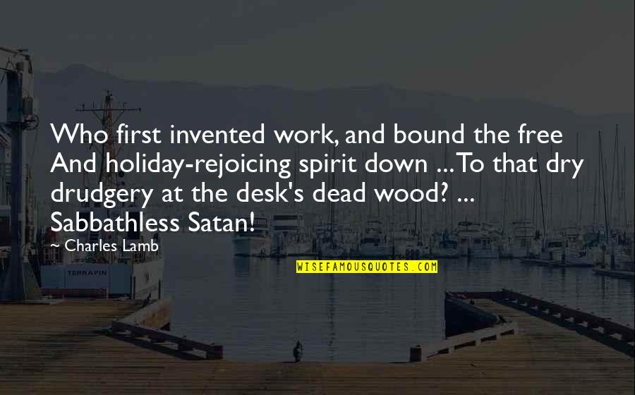 Free The Spirit Quotes By Charles Lamb: Who first invented work, and bound the free