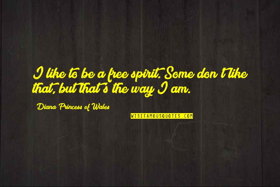 Free The Spirit Quotes By Diana Princess Of Wales: I like to be a free spirit. Some