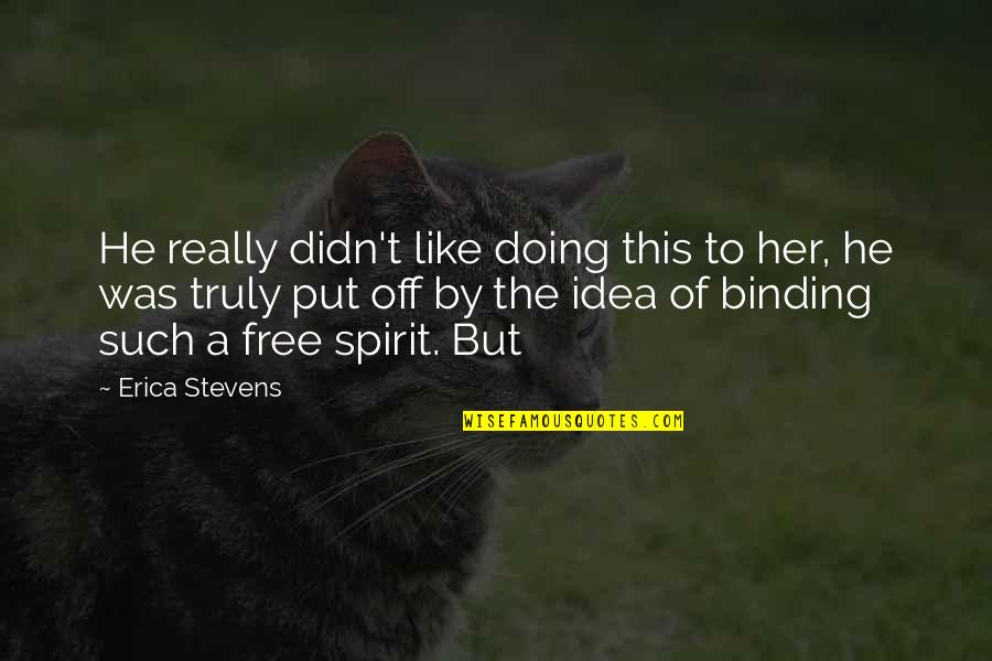 Free The Spirit Quotes By Erica Stevens: He really didn't like doing this to her,