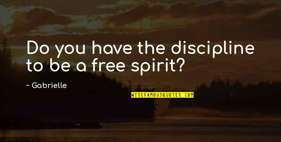 Free The Spirit Quotes By Gabrielle: Do you have the discipline to be a