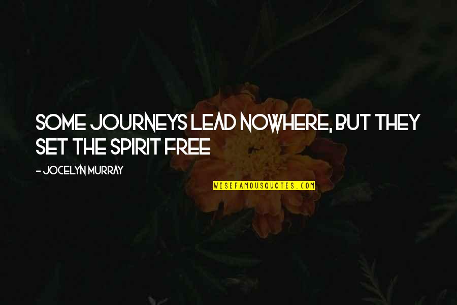 Free The Spirit Quotes By Jocelyn Murray: Some journeys lead nowhere, but they set the