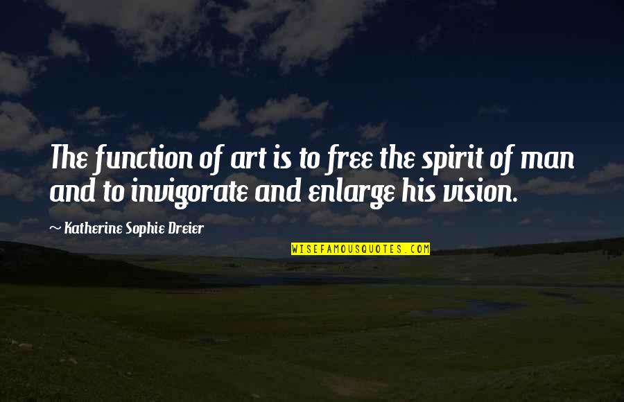 Free The Spirit Quotes By Katherine Sophie Dreier: The function of art is to free the