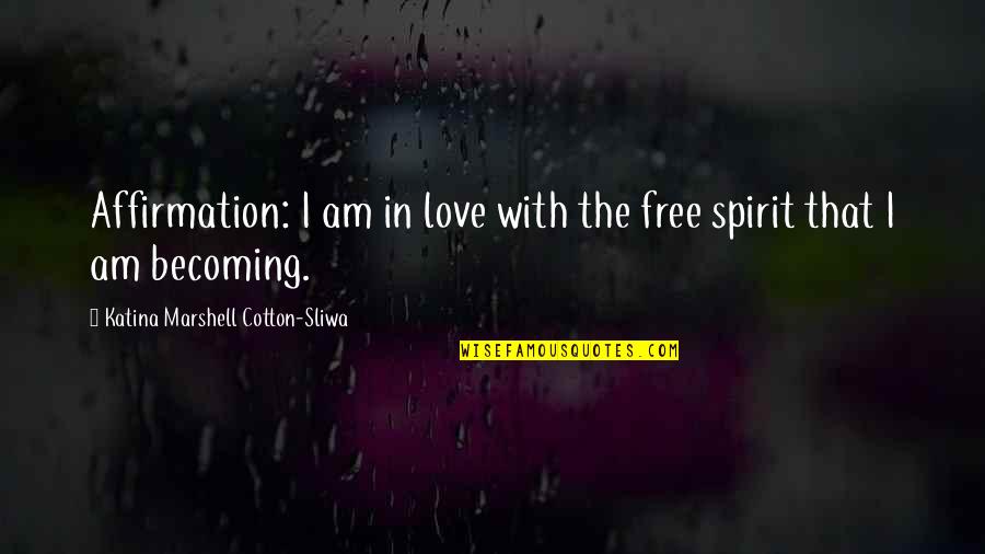 Free The Spirit Quotes By Katina Marshell Cotton-Sliwa: Affirmation: I am in love with the free